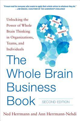 The Whole Brain Business Book Second Edition: Unlocking the Power of Whole Brain Thinking in Organizations Teams and Individuals