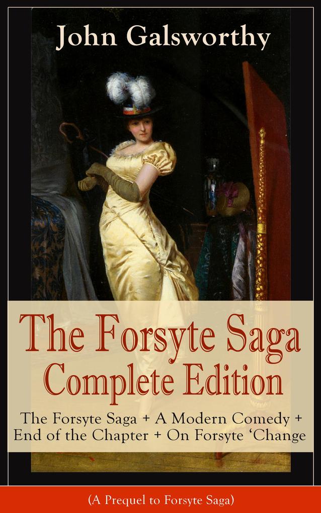 The Forsyte Saga Complete Edition: The Forsyte Saga + A Modern Comedy + End of the Chapter + On Forsyte ‘Change (A Prequel to Forsyte Saga)