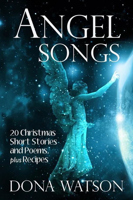 Angel Songs: 20 Christmas Short Stories and Poems plus Recipes