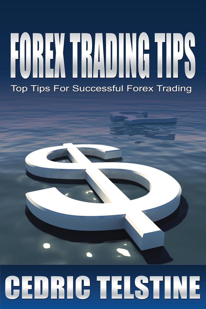 Forex Trading Tips: Top Tips For Successful Forex Trading (Forex Trading Success #1)