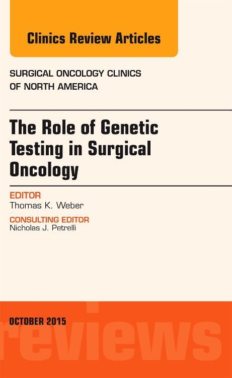 The Role of Genetic Testing in Surgical Oncology An Issue of Surgical Oncology Clinics of North Ame