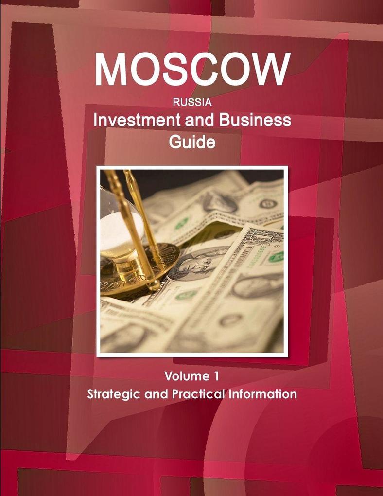 Moscow Investment and Business Guide Volume 1 Strategic and Practical Information