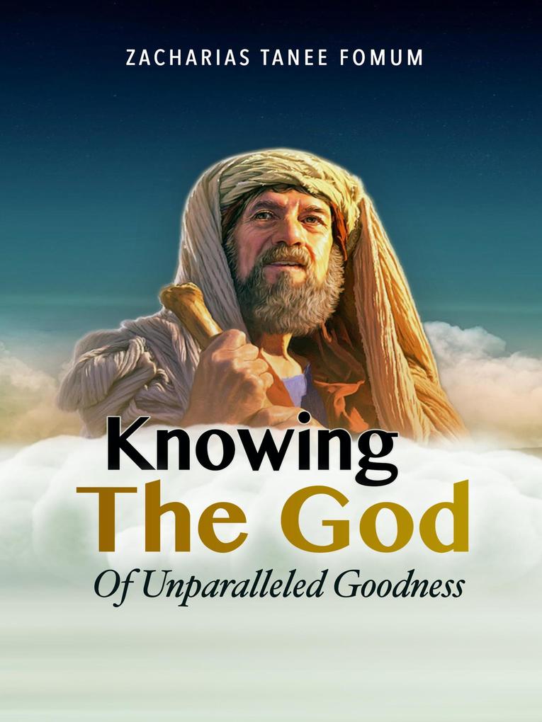 Knowing the God of Unparalled Goodness (Leading God‘s people #24)