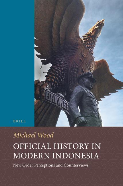 Official History in Modern Indonesia: New Order Perceptions and Counterviews - Michael Wood