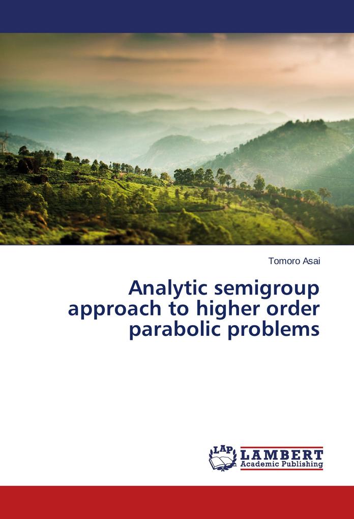 Analytic semigroup approach to higher order parabolic problems