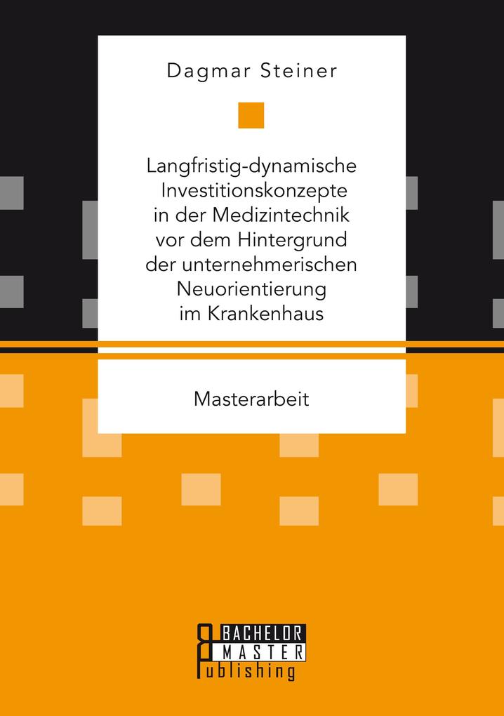 Langfristig-dynamische Investitionskonzepte in der Medizintechnik vor dem Hintergrund der unternehmerischen Neuorientierung im Krankenhaus