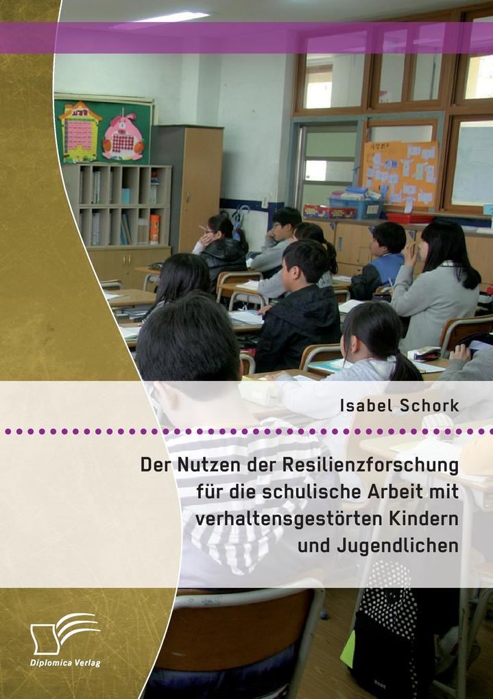 Der Nutzen der Resilienzforschung für die schulische Arbeit mit verhaltensgestörten Kindern und Jugendlichen