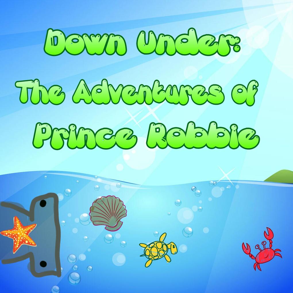 Down Under: The Adventures of Prince Robbie (Book 1 #3)