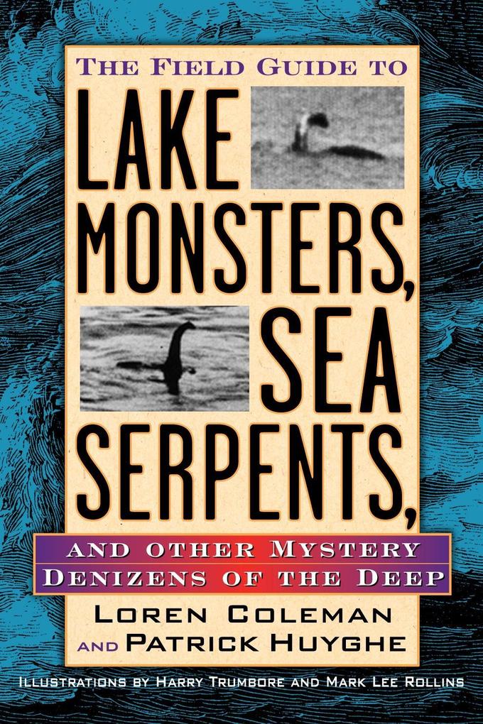 Field Guide to Lake Monsters Sea Serpents and Other Mystery Denizens of the Deep