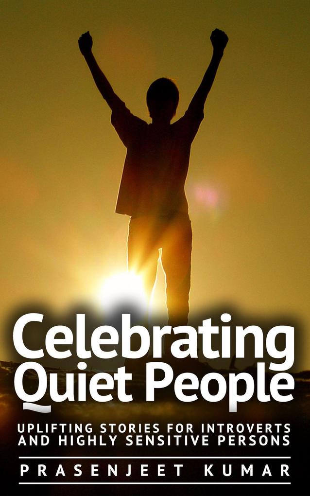 Celebrating Quiet People: Uplifting Stories for Introverts and Highly Sensitive Persons (Quiet Phoenix #3)