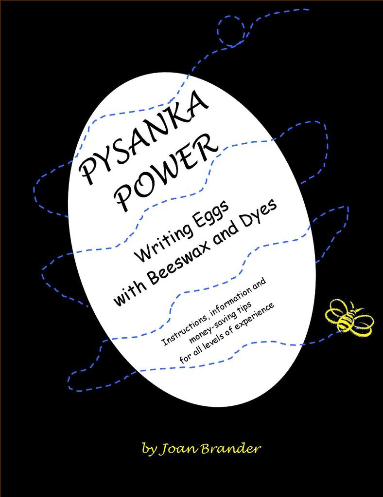 Pysanka Power - Writing Eggs With Beeswax and Dyes: Instructions Information and Money Saving Tips for All Levels of Experience