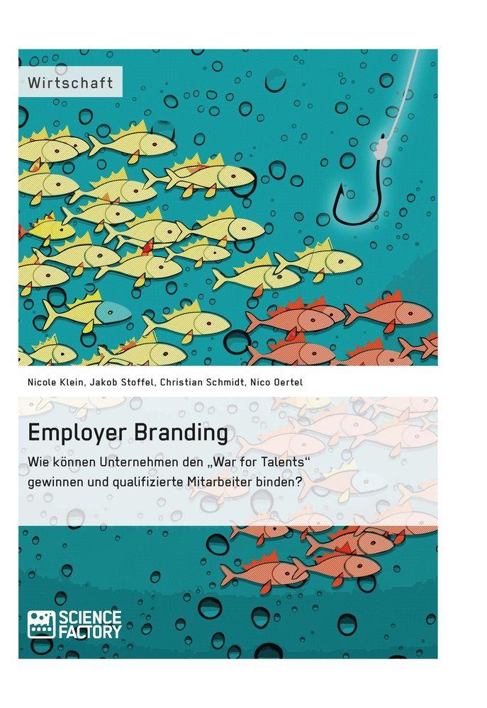 Employer Branding: Wie können Unternehmen den 'War for Talents' gewinnen und qualifizierte Mitarbeiter binden?