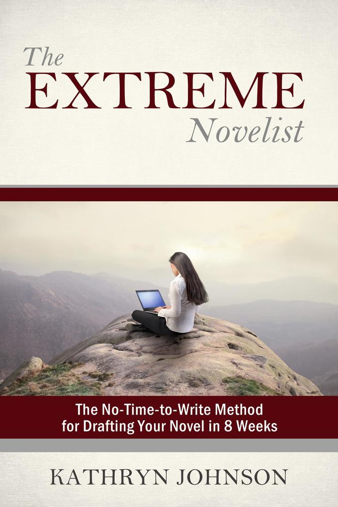 The Extreme Novelist: The No-Time-to-Write Method for Drafting Your Novel (The Extreme Novelist Writes #1)