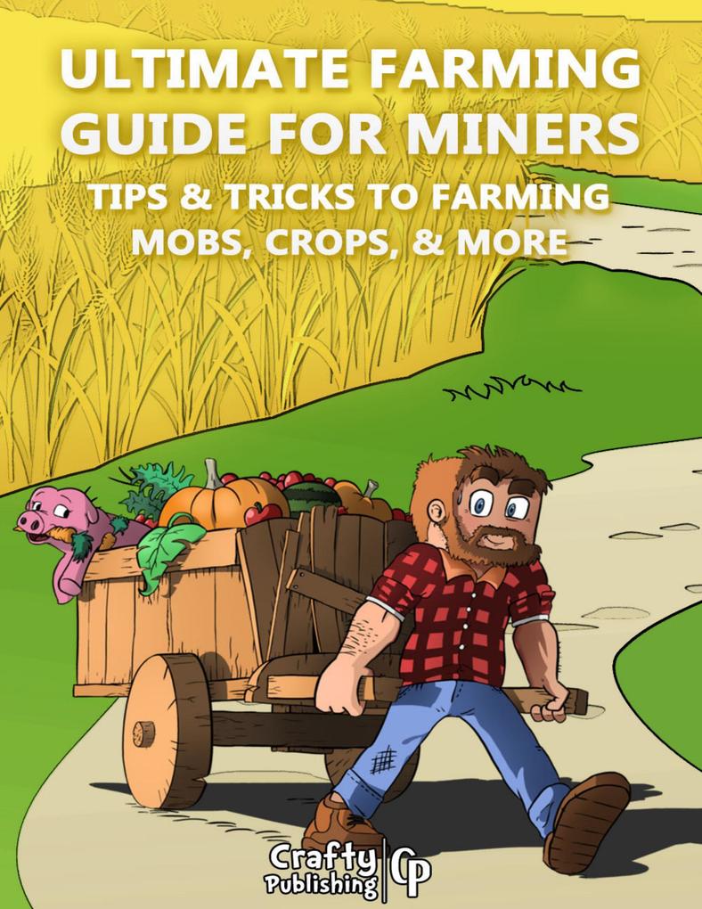 Ultimate Farming Guide for Miners - Tips & Tricks to Farming Mobs Crops & More: (An Unofficial Minecraft Book)