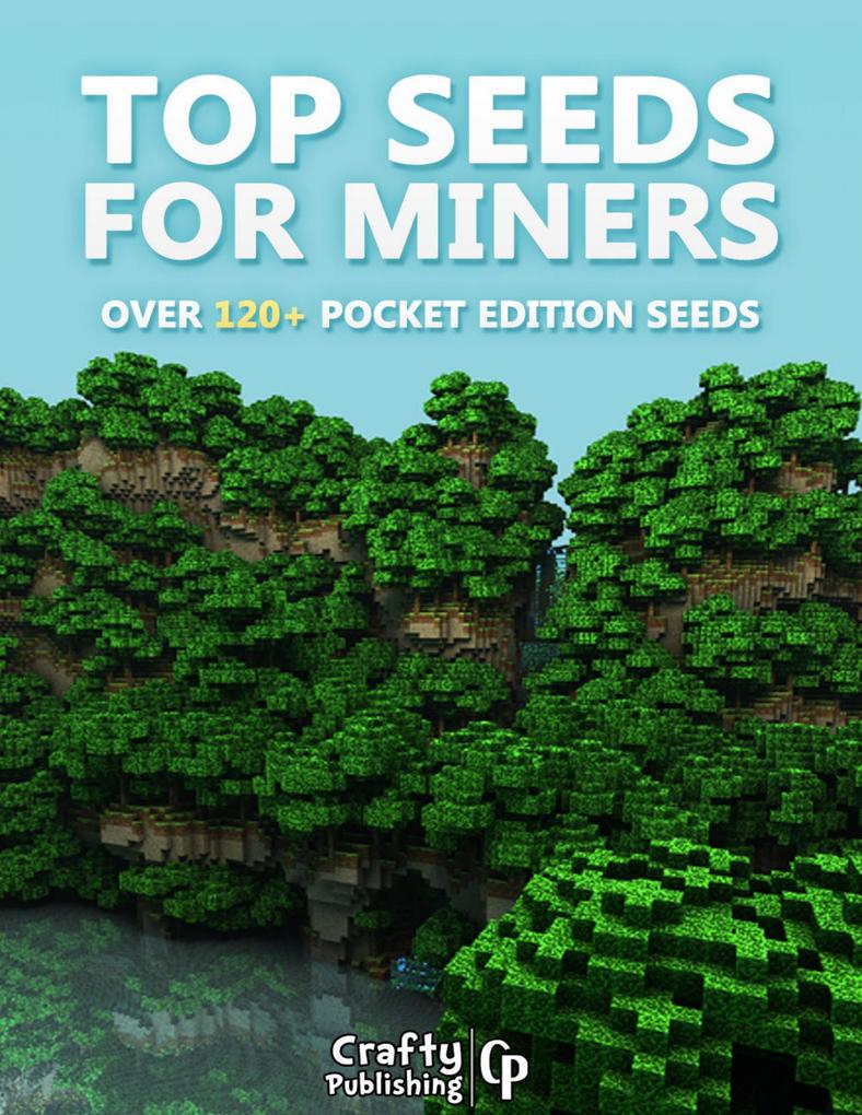 Top Seeds for Miners - Over 120+ Pocket Edition Seeds: (An Unofficial Minecraft Book)