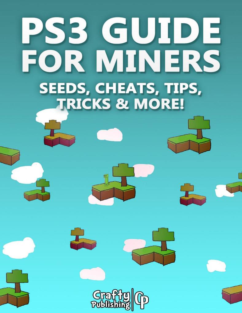PS3 Guide for Miners - Seeds Cheats Tips Tricks & More!: (An Unofficial Minecraft Book)