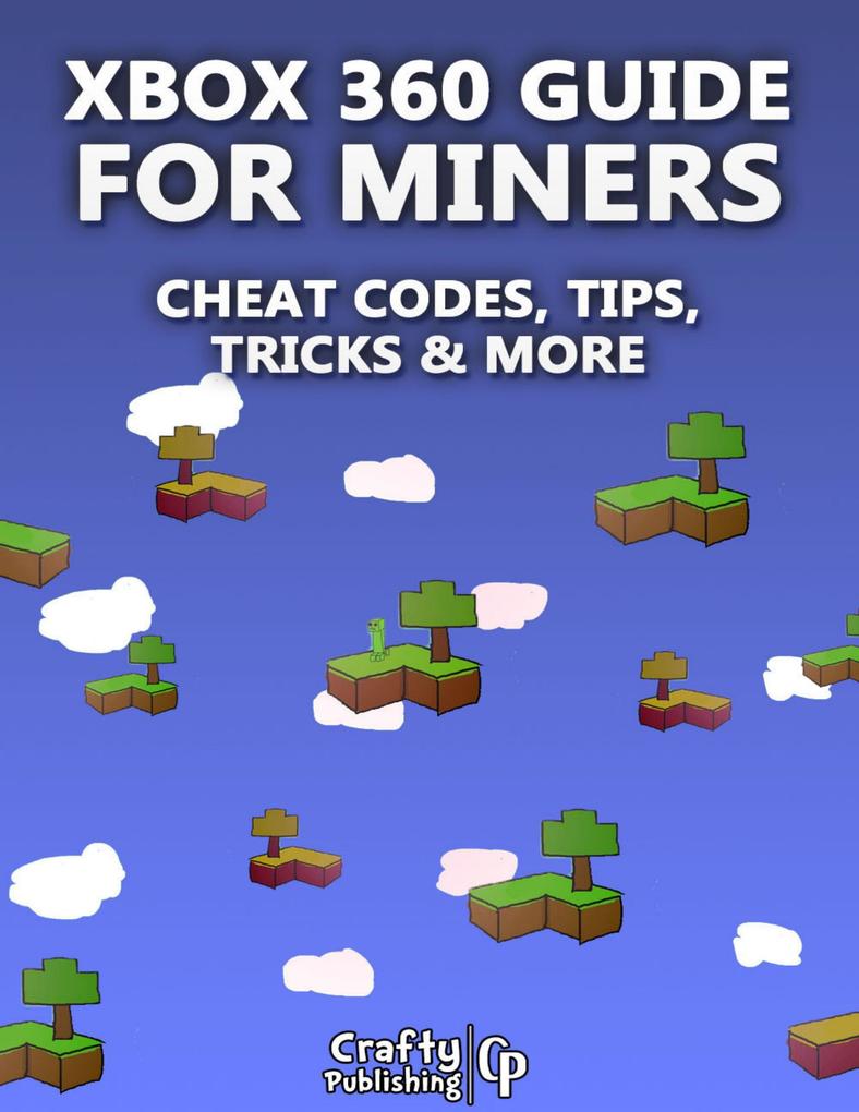Xbox 360 Cheats for Miners - Cheat Codes Tips Tricks & More: (An Unofficial Minecraft Book)