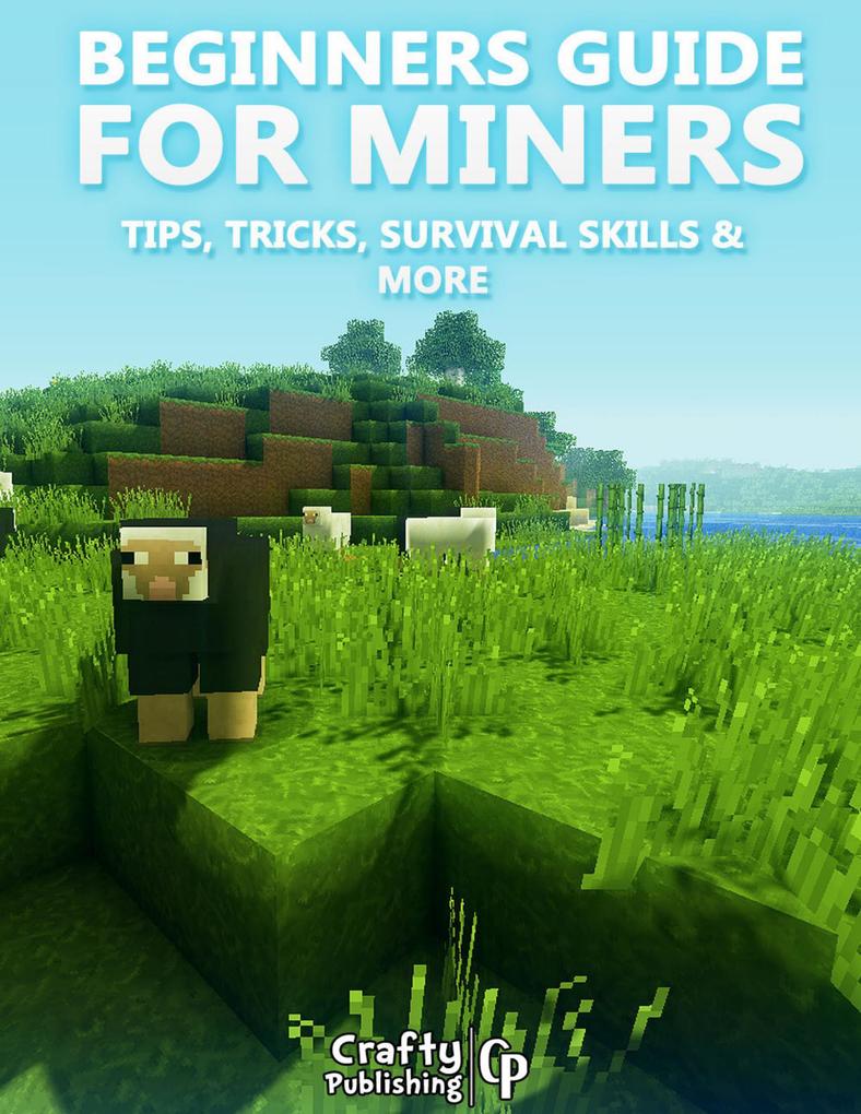 Beginners Guide for Miners - Tips Tricks Survival Skills & More: (An Unofficial Minecraft Book)