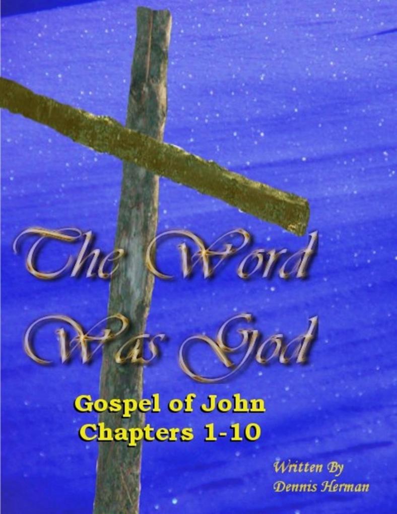 The Word Was God: Gospel of John Chapter 1-10