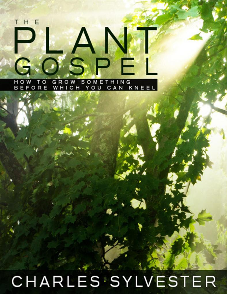 The Plant Gospel - How to Grow Something Before Which You Can Kneel