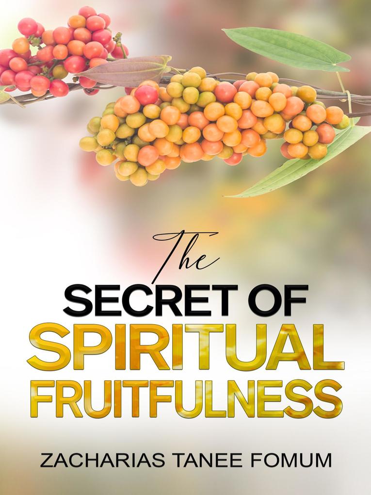 The Secret of Spiritual Fruitfulness (Practical Helps For The Overcomers #21)