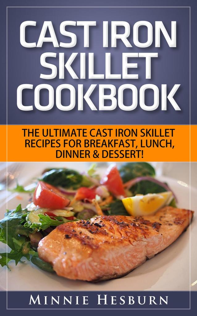 Cast Iron Skillet Cookbook: The Ultimate Under 30 Minutes Cast Iron Skillet Recipes for breakfast lunch dinner & dessert! The New Cast Iron Skillet Cookbook