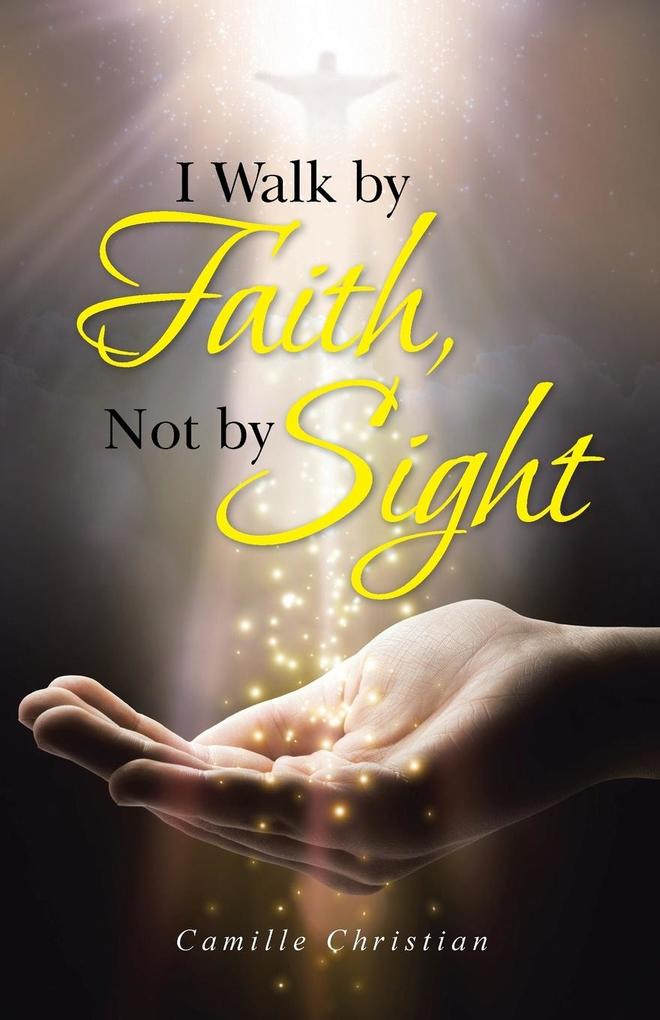 I Walk by Faith Not by Sight