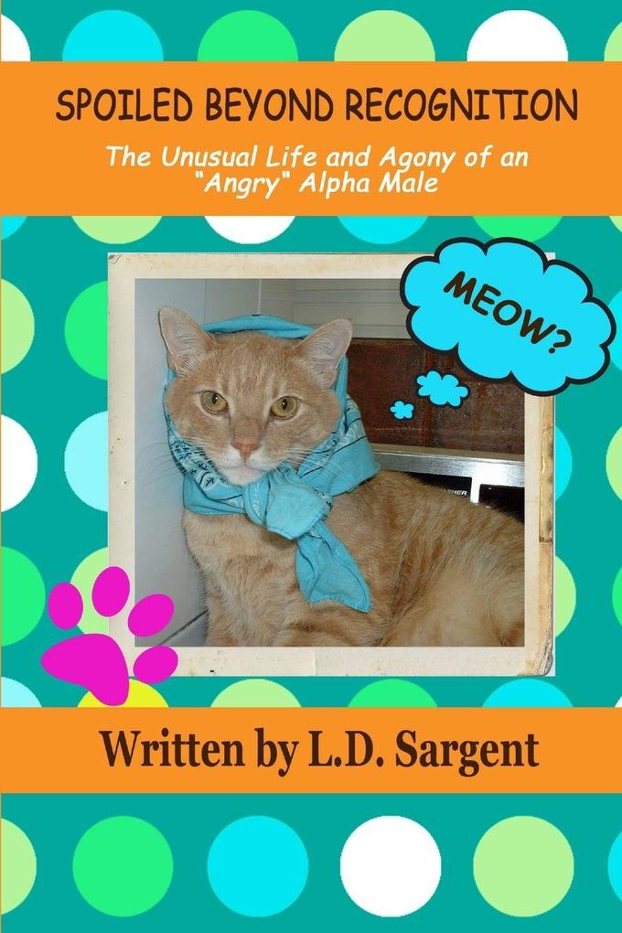 SPOILED BEYOND RECOGNITION The Unusual Life and Agony of an 'Angry' Alpha Male