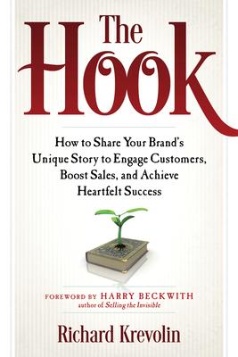 The Hook: How to Share Your Brand‘s Unique Story to Engage Customers Boost Sales and Achieve Heartfelt Success