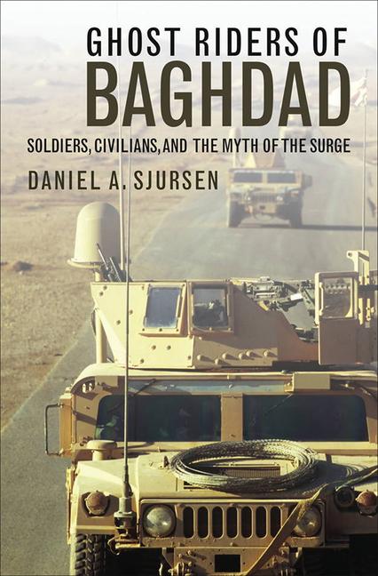Ghost Riders of Baghdad: Soldiers Civilians and the Myth of the Surge