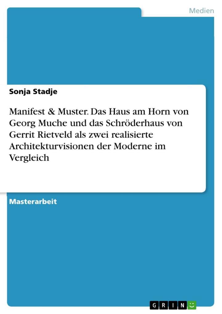 Manifest & Muster. Das Haus am Horn von Georg Muche und das Schröderhaus von Gerrit Rietveld als zwei realisierte Architekturvisionen der Moderne im Vergleich