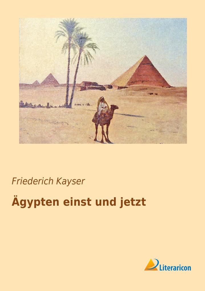 Ägypten einst und jetzt - Friederich Kayser