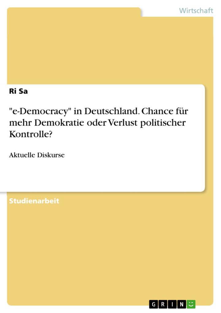 e-Democracy in Deutschland. Chance für mehr Demokratie oder Verlust politischer Kontrolle? - Ri Sa
