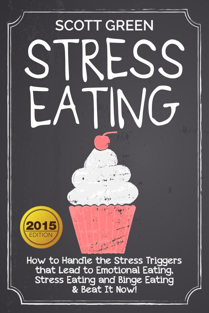 Stress Eating : How to Handle the Stress Triggers that Lead to Emotional Eating Stress Eating and Binge Eating & Beat It Now! (The Blokehead Success Series)