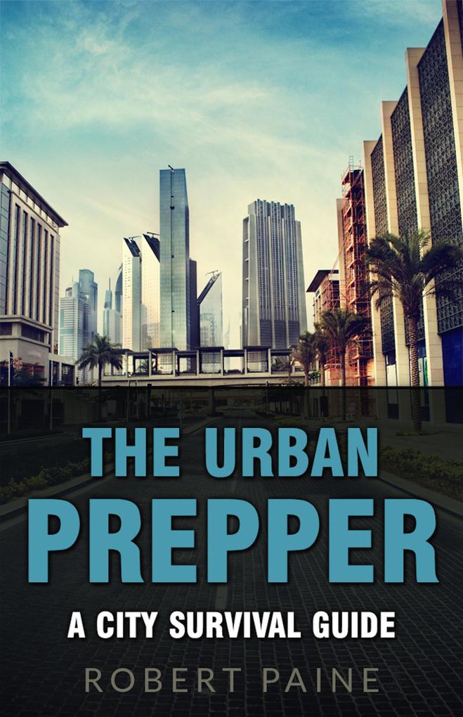The Urban Prepper: A City Survival Guide