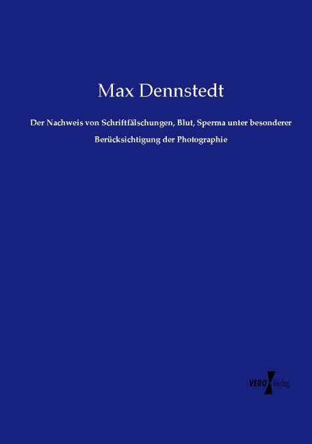 Der Nachweis von Schriftfälschungen Blut Sperma unter besonderer Berücksichtigung der Photographie