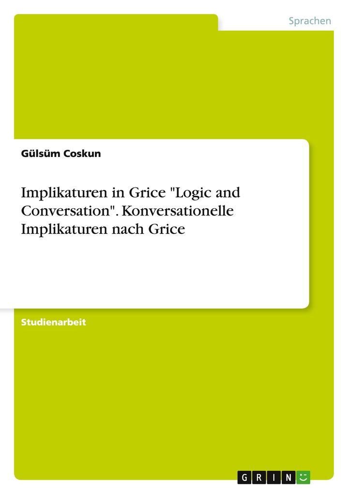 Implikaturen in Grice Logic and Conversation. Konversationelle Implikaturen nach Grice