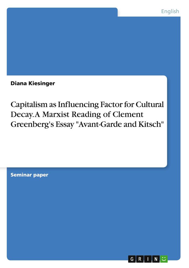 Capitalism as Influencing Factor for Cultural Decay. A Marxist Reading of Clement Greenberg‘s Essay Avant-Garde and Kitsch