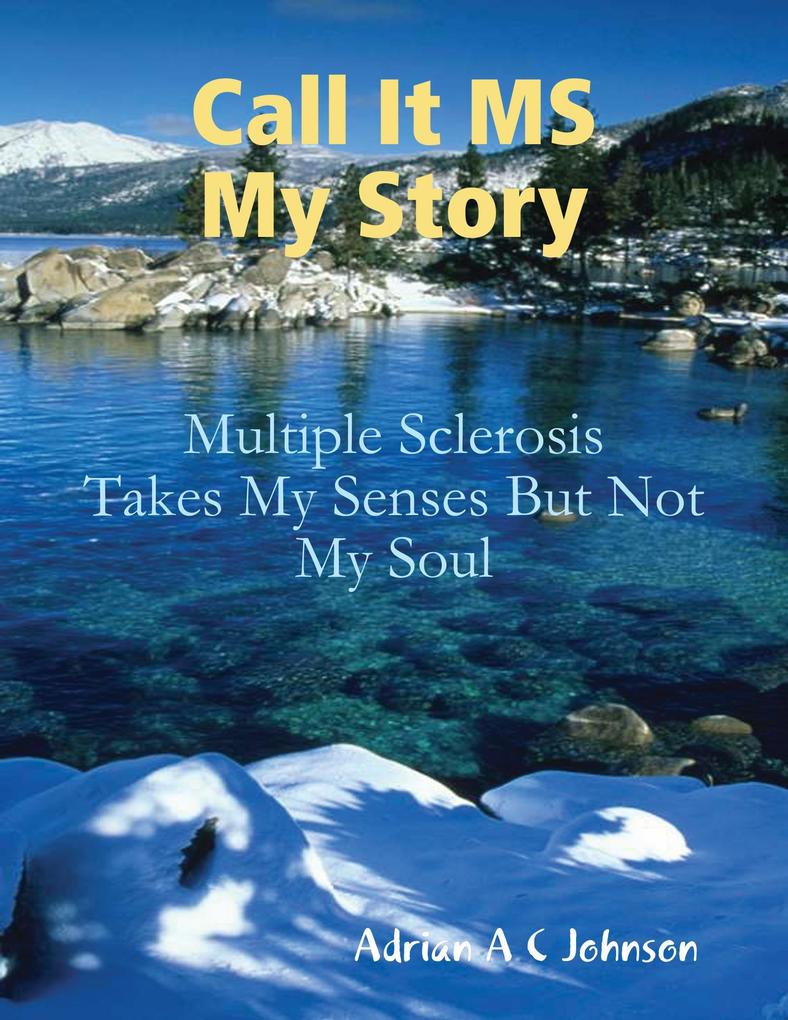 Call It M S My Story - Multiple Sclerosis Takes My Senses But Not My Soul