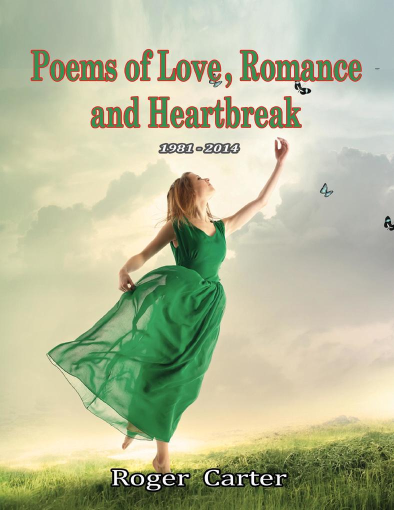 Poems of Love Romance and Heartbreak 1981 - 2014