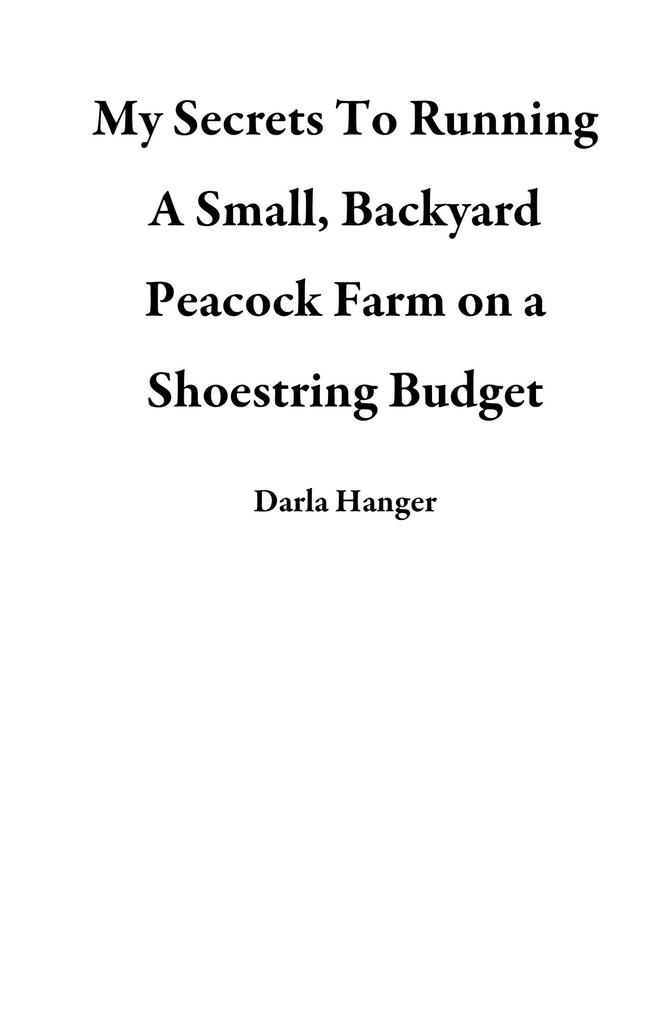 My Secrets To Running A Small Backyard Peacock Farm on a Shoestring Budget