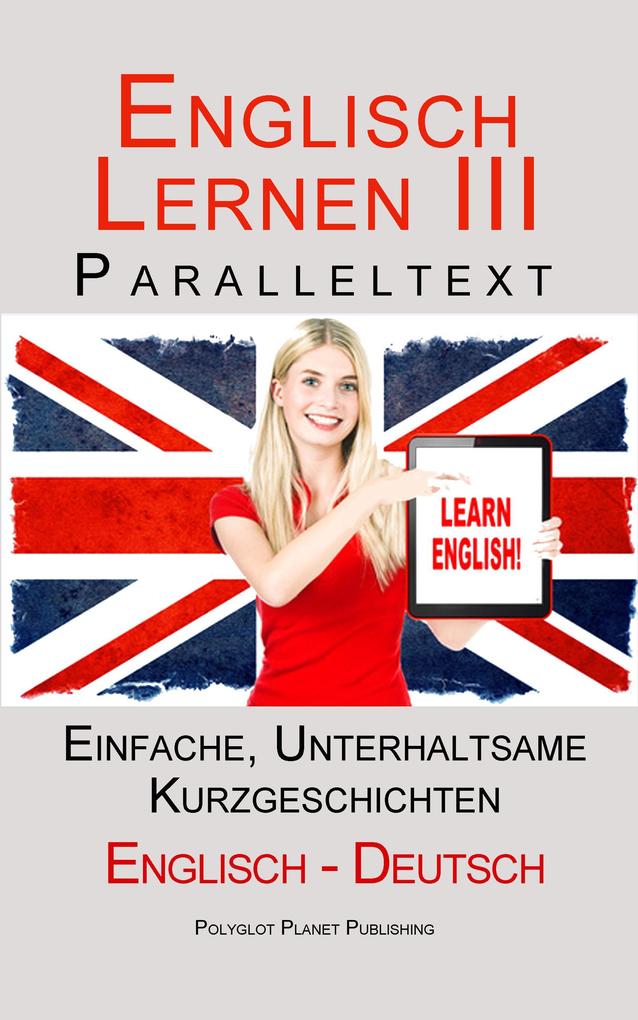 Englisch Lernen III - Paralleltext - Einfache unterhaltsame Geschichten (Deutsch - Englisch)