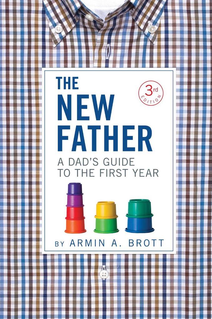 The New Father: A Dad‘s Guide to the First Year (Third Edition) (The New Father)