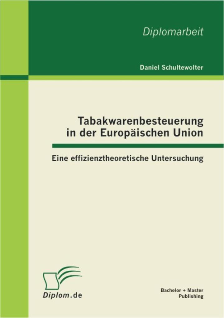Tabakwarenbesteuerung in der Europäischen Union: Eine effizienztheoretische Untersuchung als eBook Download von Daniel Schultewolter - Daniel Schultewolter