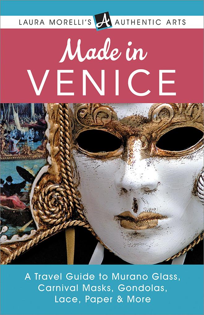 Made in Venice: A Travel Guide to Murano Glass Carnival Masks Gondolas Lace Paper & More (Laura Morelli‘s Authentic Arts)