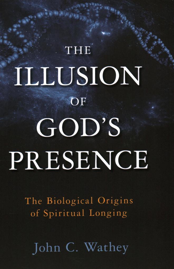 The Illusion of God‘s Presence: The Biological Origins of Spiritual Longing