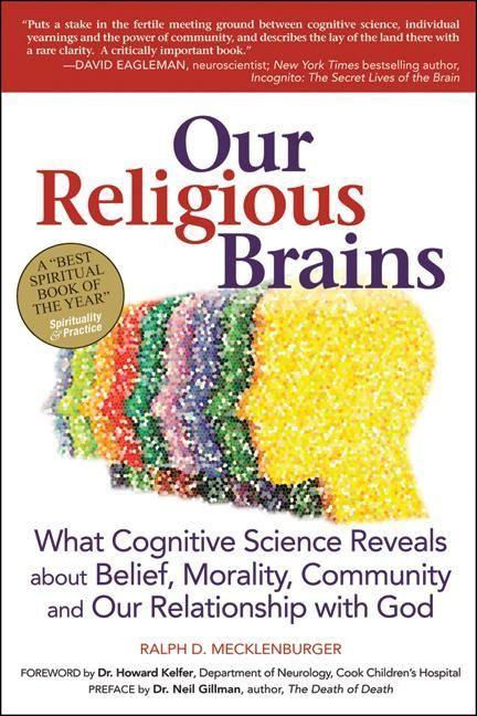 Our Religious Brains: What Cognitive Science Reveals about Belief Morality Community and Our Relationship with God