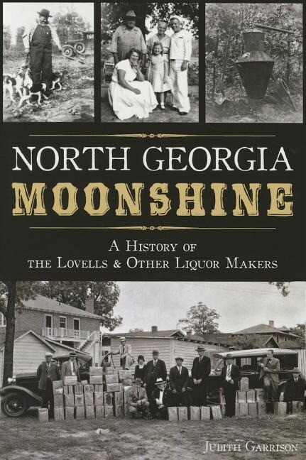 North Georgia Moonshine: A History of the Lovells & Other Liquor Makers