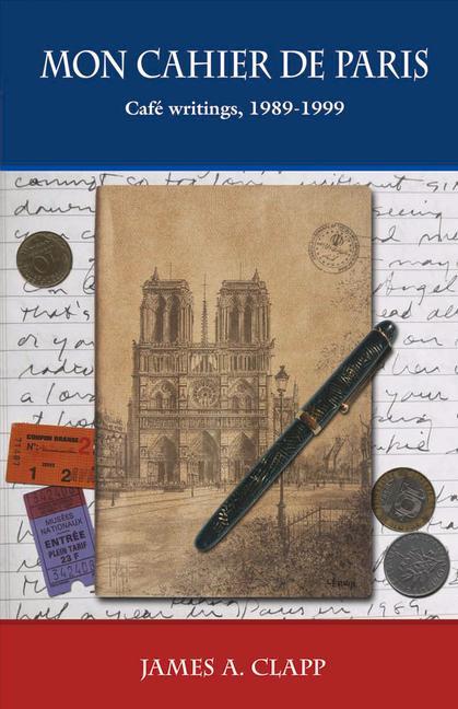 Mon Cahier de Paris: Cafe Writings 1989 1999 - James Clapp