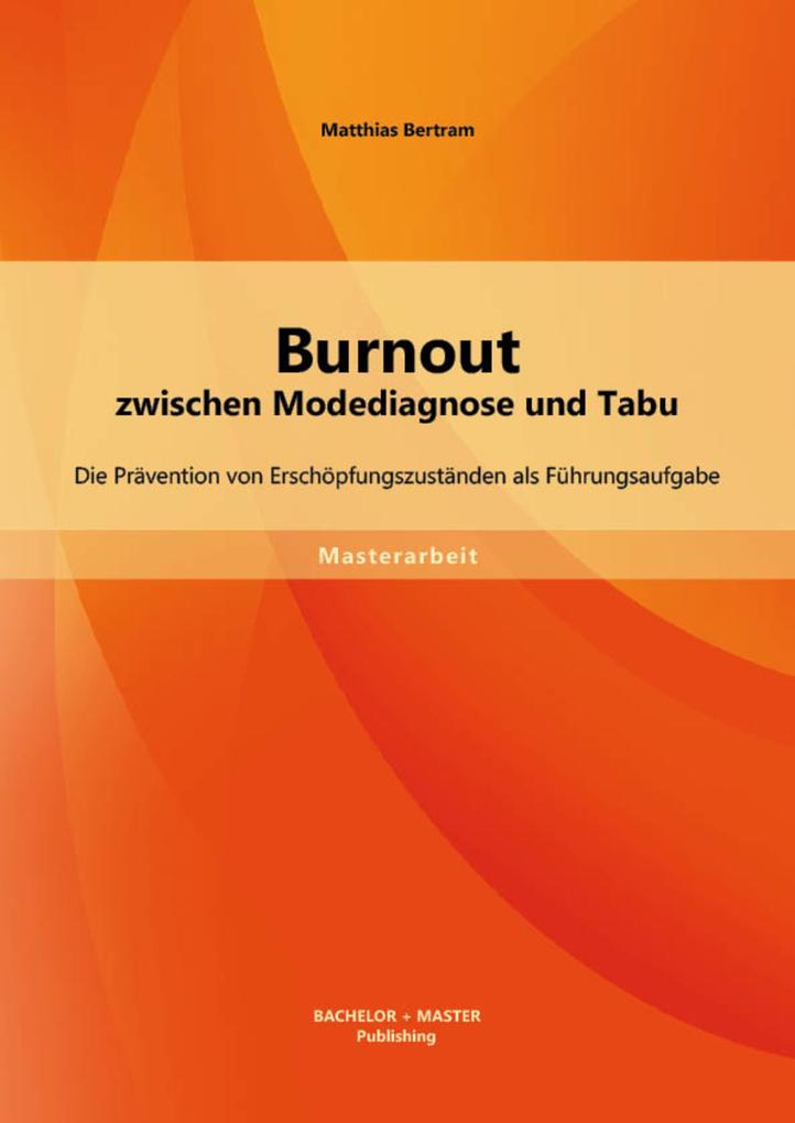 Burnout zwischen Modediagnose und Tabu: Die Prävention von Erschöpfungszuständen als Führungsaufgabe